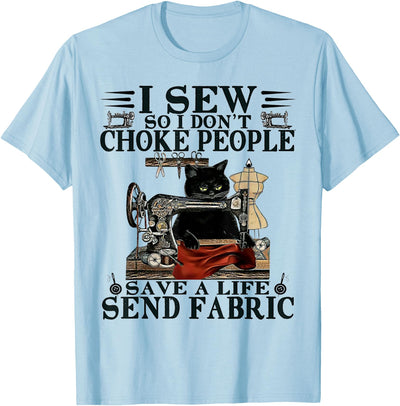 Funny Black Cat Fabring Tee Shirt I Sew So I Don't Choke People Save A Life Send Fabric Cat T-Shirt