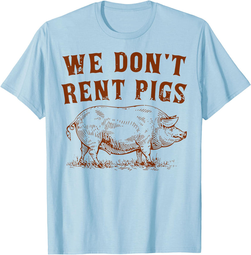 We Don’t Rent Pigs Tees We Don’t Rent Pigs Funny For Men Women T-Shirt - Baby Blue