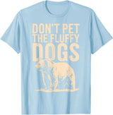 Grizzly Bear Don't Pet the Fluffy Dogs T-Shirt