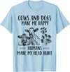 Funny Cows And Dogs Make Me Happy Tee Shirt Cows And Dogs Make Me Happy Humans Make My Head Hurt T-Shirt - Baby Blue