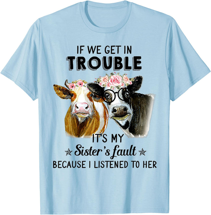 If We Get In Trouble It's My sister's Fault Shirt If We Get In Trouble It's My Sister's Fault Heifer Cow T-Shirt - Baby Blue