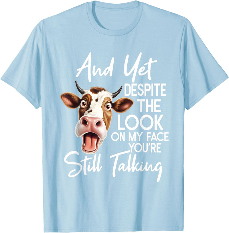 Funny Cow And Yet Despite The Look On My Face Tee. Cow and Yet Despite The Look On My Face You're Still Talking T-Shirt -
