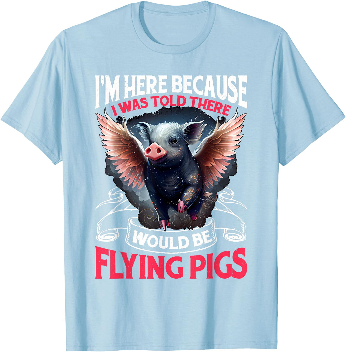 Flying Pigs FH I Was Told There Would Be Flying Pigs |||-- T-Shirt - Baby Blue