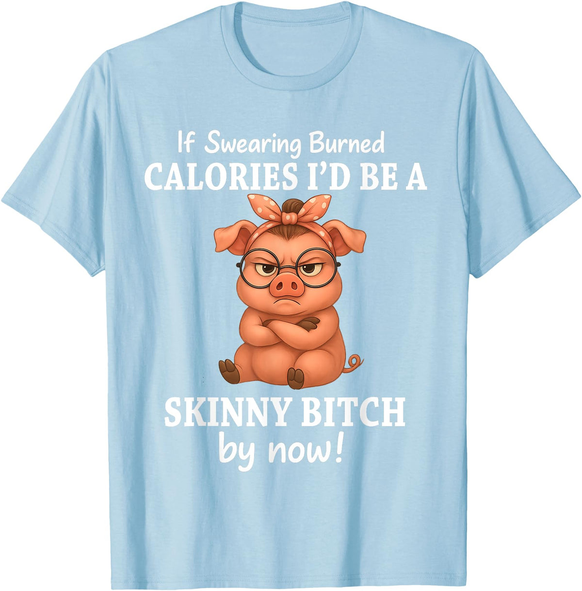 If Swearing Burned Calories I'd Be Funny Pig Tee If Swearing Burned Calories I'd Be A Skinny Funny Pig Lover T-Shirt - Baby Blue