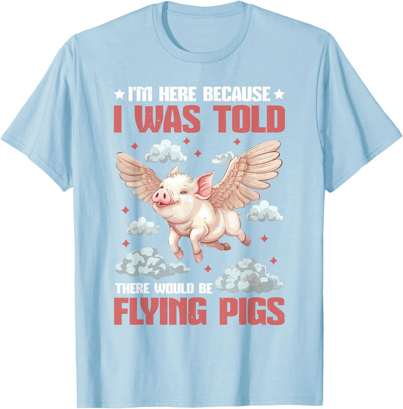 Flying Pigs FH I'm Here Because I Was Told There Would Be Flying Pigs_ ---- T-Shirt - Baby Blue
