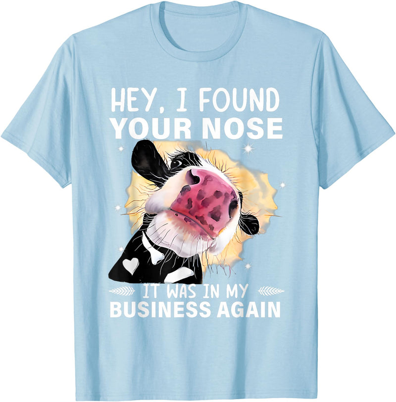 Cow Hey I Found Your Nose Shirt Hey I Found Your Nose It Was In My Business Again Funny Cow T-Shirt - Baby Blue