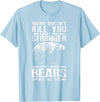 Cool Dainty Passionate Bear Lover T-shirts What Doesn't Kill You Makes You Stronger Except Bears Gift T-Shirt - Baby Blue