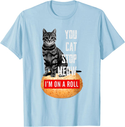 You Cat Stop Meow I'm On A Roll Cat Lover T-Shirt