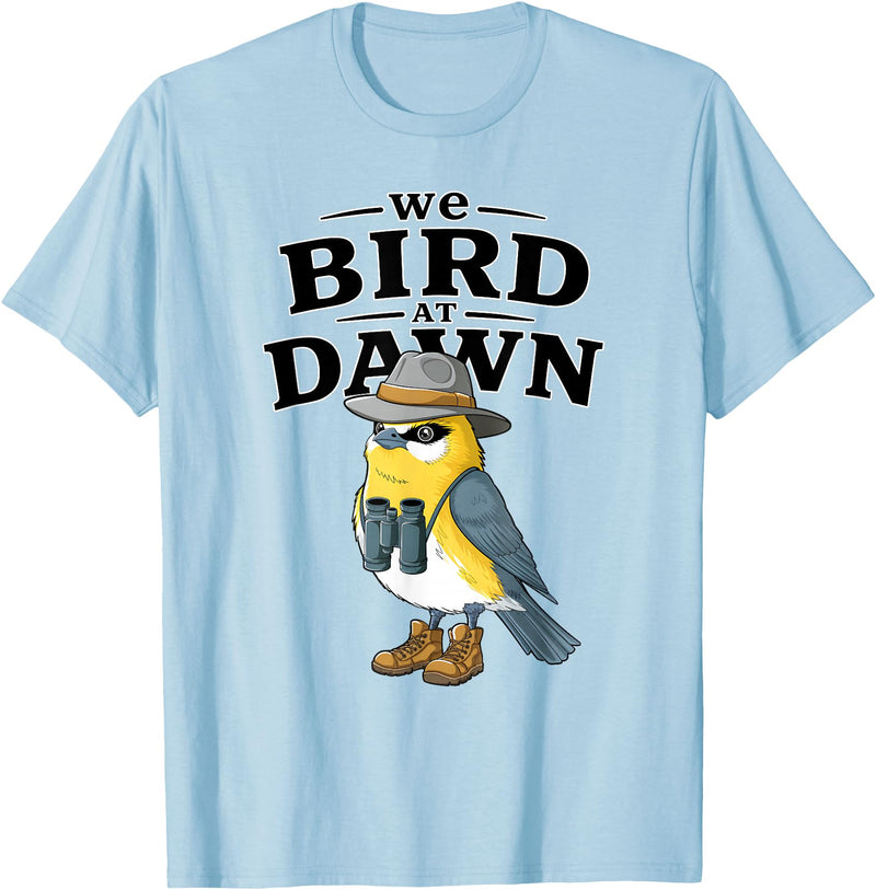 Nature Lover Gift for Bird Watchers Birdwatch We Bird At Dawn Funny Bird Watching Bird Lover Watcher T-Shirt - Baby Blue