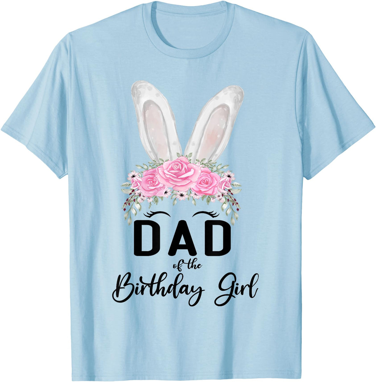 Dad of the Birthday Girl"- Family Bunny Rabbit Birthday T-Shirt in Baby Blue