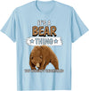 Funny Bear Stuff Women Men Kids Bears Quote Brown Bear It's A Bear Thing Bear T-Shirt - Baby Blue