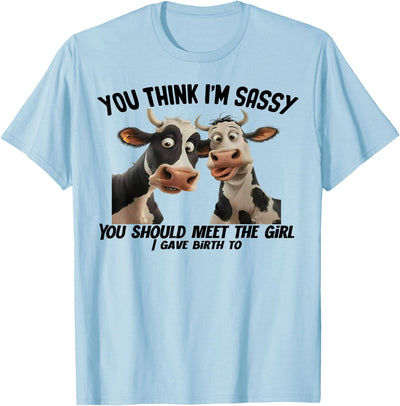 Cow You Think I'm Sassy You Should Meet the Girl T-Shirt