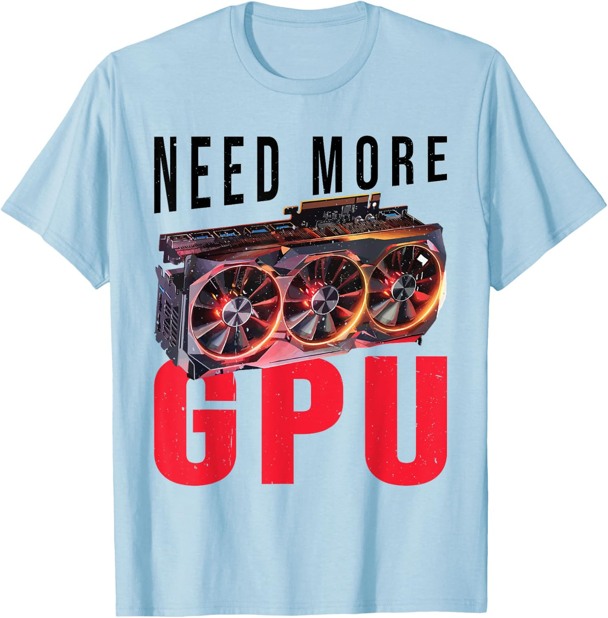 Need More Gpu |--. T-Shirt - Baby Blue