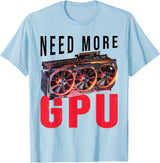 Need More Gpu |--. T-Shirt - Baby Blue
