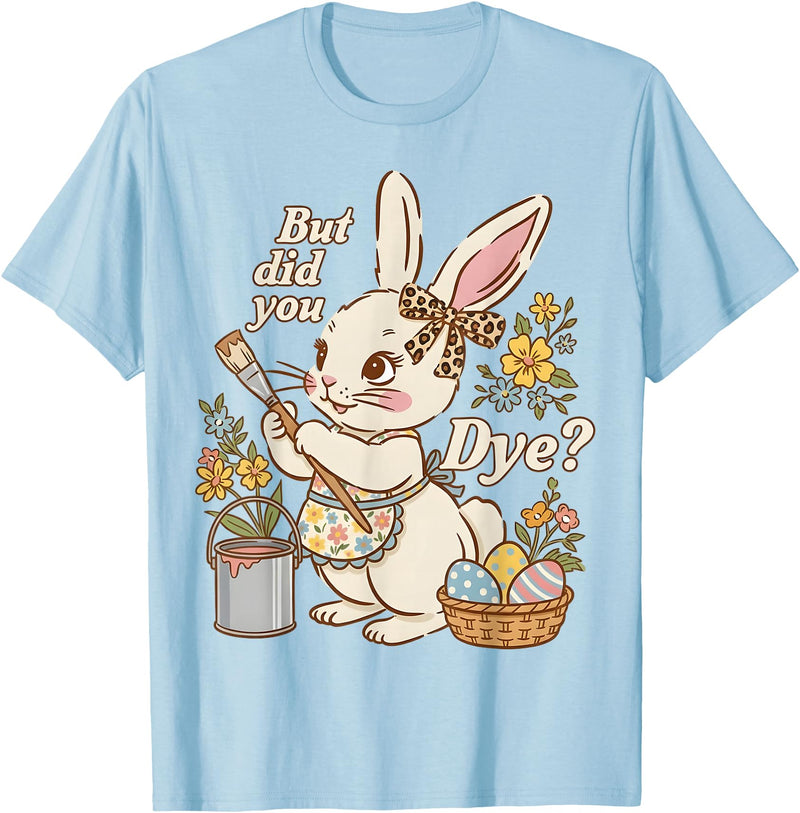 Bunny Egg but Did You Dye Funny Cute Easter Rabbit Women T-Shirt in Baby Blue