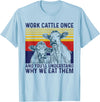 Work Cattle Once Funny Cow Tee Work Cattle Once And You'll Understand Why We Eat Them Cow T-Shirt - Baby Blue