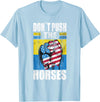 Funny Humorous and Meme quotes Ukraine Don´t Push the Horses - Funny Meme Quote for Sarcastic Minds T-Shirt - Baby Blue