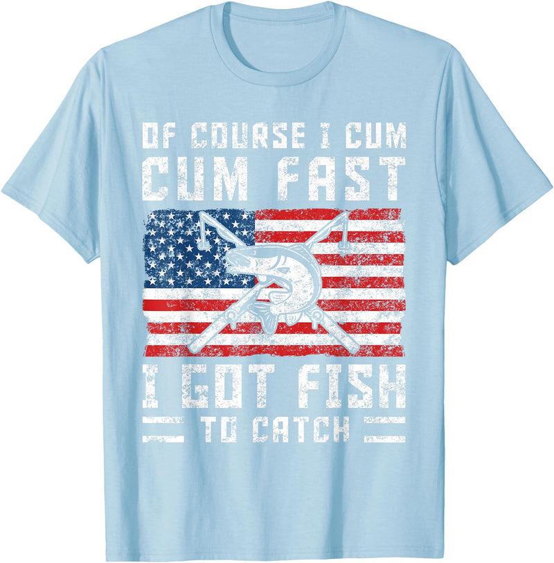 Fisherman Fishing Gifts Naturally I Cum Fast I Have Fish To Catch T-Shirt - Baby Blue