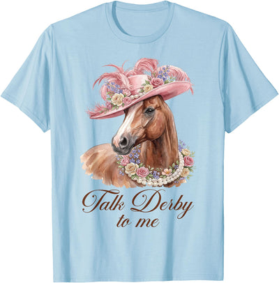 Funny Horse Talk Derby To Me Talk Derby to Me Funny Racing Horse Men Women T-Shirt