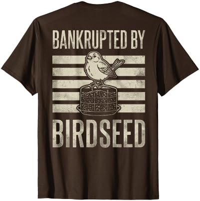 Bankrupted By Birdseed Bird Watching Humor Bankrupted By Birdseed Funny Bird Watching Lover 2 Sides T-Shirt - size chart