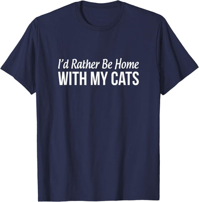 I'd Rather Be Home With My Cats - T-Shirt