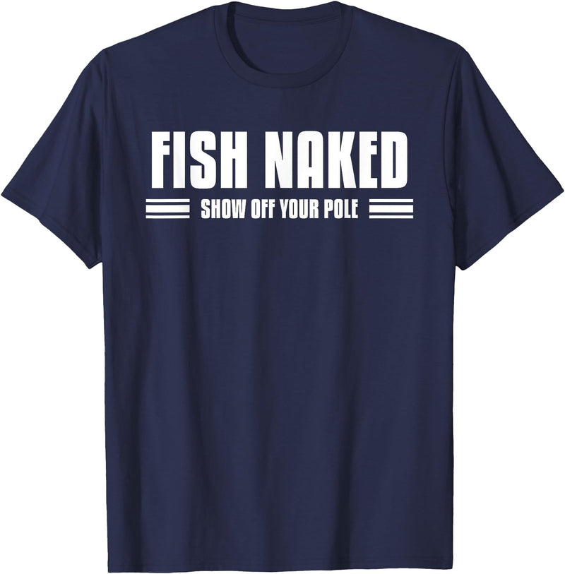 Funny Fishing Gift Idea For A Fisherman Fish Naked Show Off Your Pole Funny Fishing Lover Fisherman T-Shirt - Navy Blue