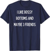 SIB Sexy Bossy Bottom Gifts and Presents I like bossy bottoms and maybe 3 friends T-Shirt - Navy Blue