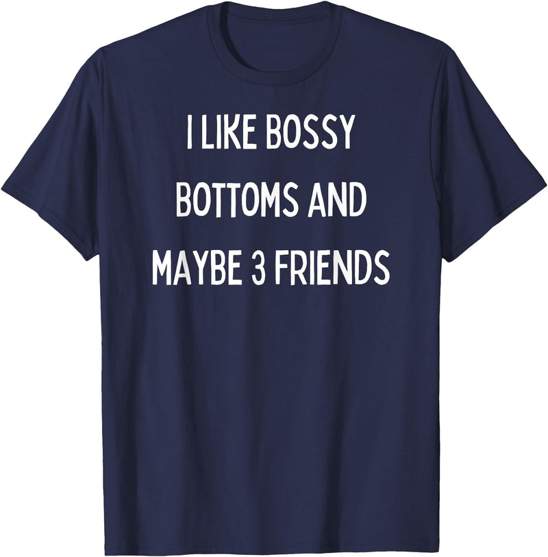 SIB Sexy Bossy Bottom Gifts and Presents I like bossy bottoms and maybe 3 friends T-Shirt - Navy Blue