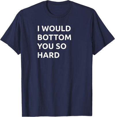 I Would Bottom You So Hard Bear Daddy T-Shirt