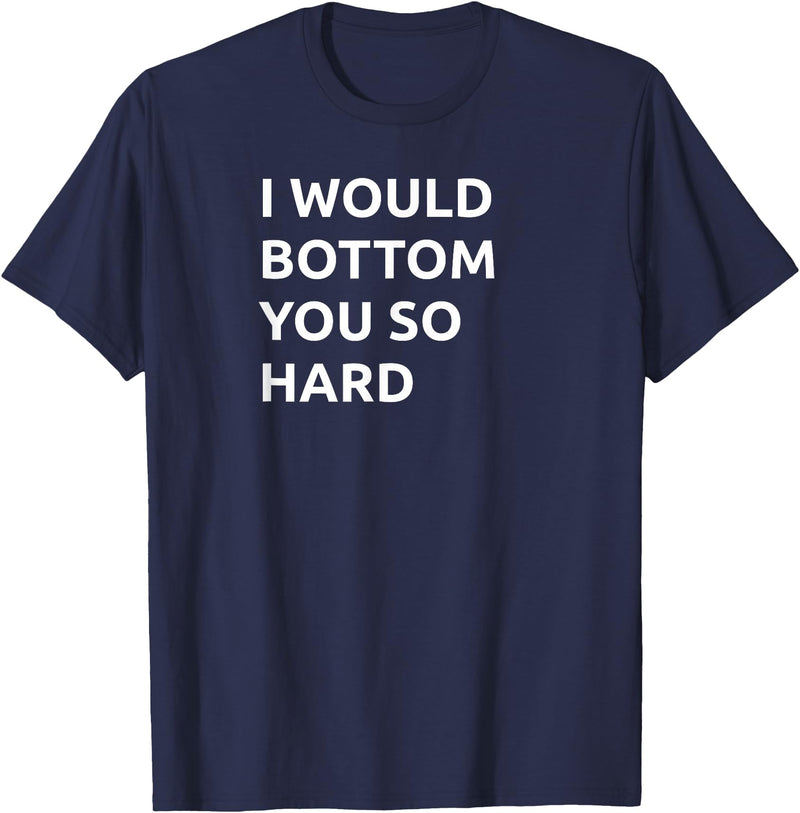 Bear Daddy I Would Bottom You So Hard Funny Gay Humor Adult Joke T-Shirt - Navy Blue