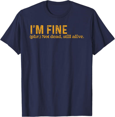 Funny Saying Sarcasm Sarcastic Funny Quote Designs Funny I'm Fine Not Dead Still Alive Quote Funny Saying T-Shirt