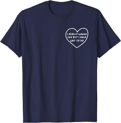 Funny Sarcastic Tee Idea Gifts I Really Wanna Cry But I Have Shit To Do Funny Heart T-Shirt