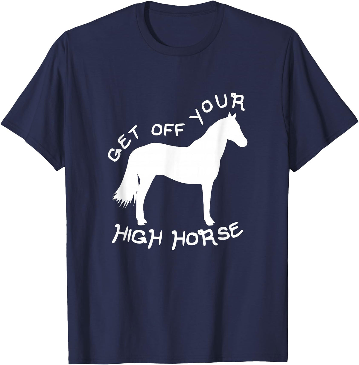 Not Horsing Around Graphic Tees Get Off Your High Horse Truth White Text T-Shirt T-Shirt - Navy Blue