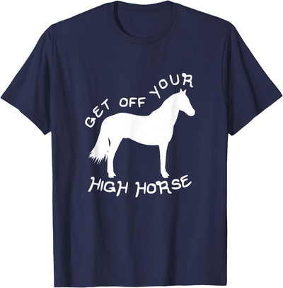 Not Horsing Around Graphic Tees Get Off Your High Horse Truth White Text T-Shirt T-Shirt