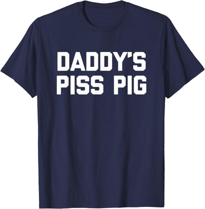 Daddy's Piss Pig - Funny Saying Sarcastic Novelty Urine Piss T-Shirt