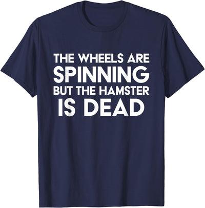 The Wheels Are Spinning But The Hamster Is Dead Funny Saying T-Shirt