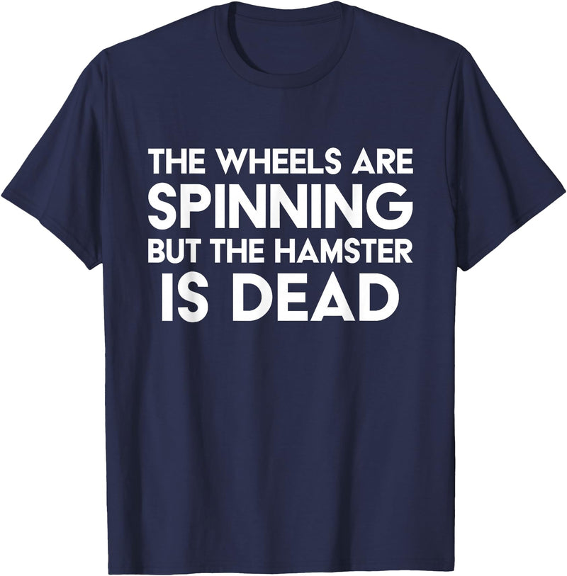 The Wheels Are Spinning But The Hamster Is Dead Funny Saying T-Shirt - Navy Blue