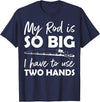 Fishing Rod Apparel My Rod is so big I have to use two Hands Funny Fishing Rod T-Shirt - Navy Blue