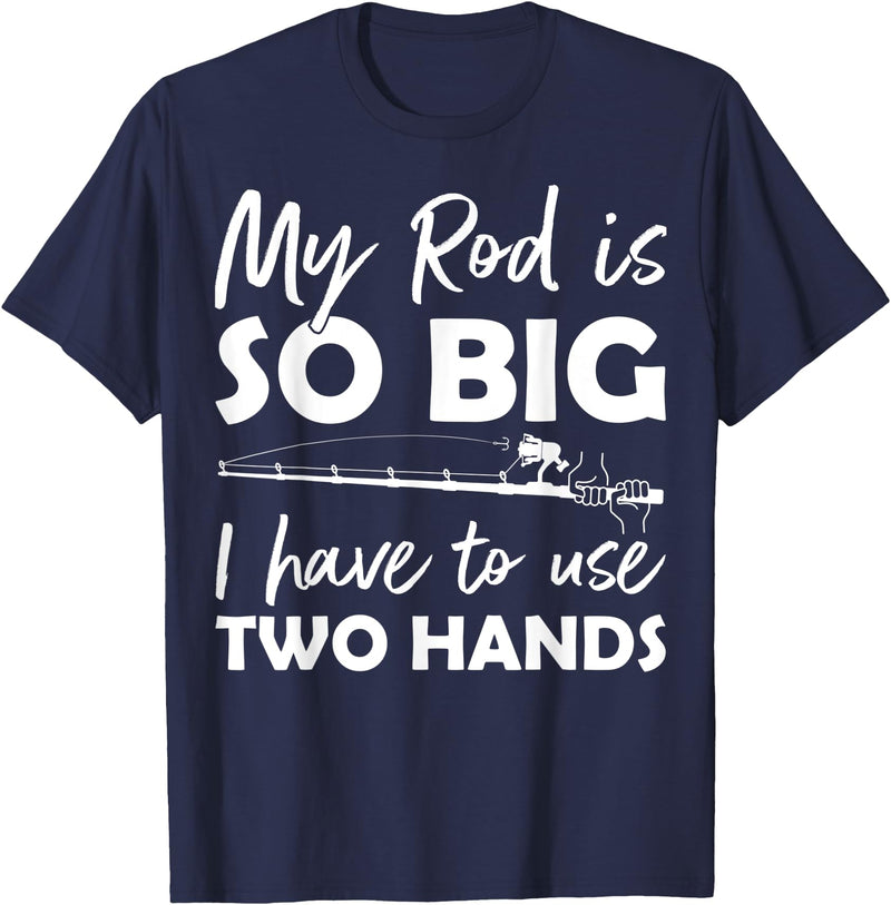 Fishing Rod Apparel My Rod is so big I have to use two Hands Funny Fishing Rod T-Shirt - Navy Blue
