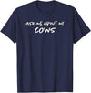 Ask Me About My Cows | Cattle | Funny Cowboy Cowgirl Rancher T-Shirt - Navy Blue