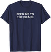 Feed Me To The Bears Funny Gay Pride Novelty LGBTQ Meme Gag T-Shirt - Navy Blue