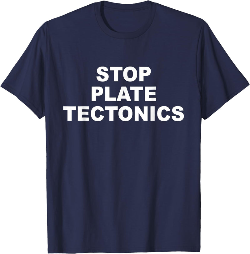Stop Plate Tectonics Funny Apparel T-Shirt - Navy Blue