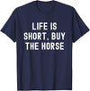 Funny Quotes Life Is Short Buy The Horse Life Is Short, Buy The Horse Funny Quote T-Shirt - Navy Blue