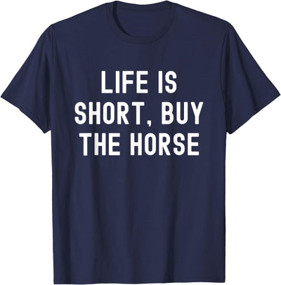 Funny Quotes Life Is Short Buy The Horse Life Is Short, Buy The Horse Funny Quote T-Shirt
