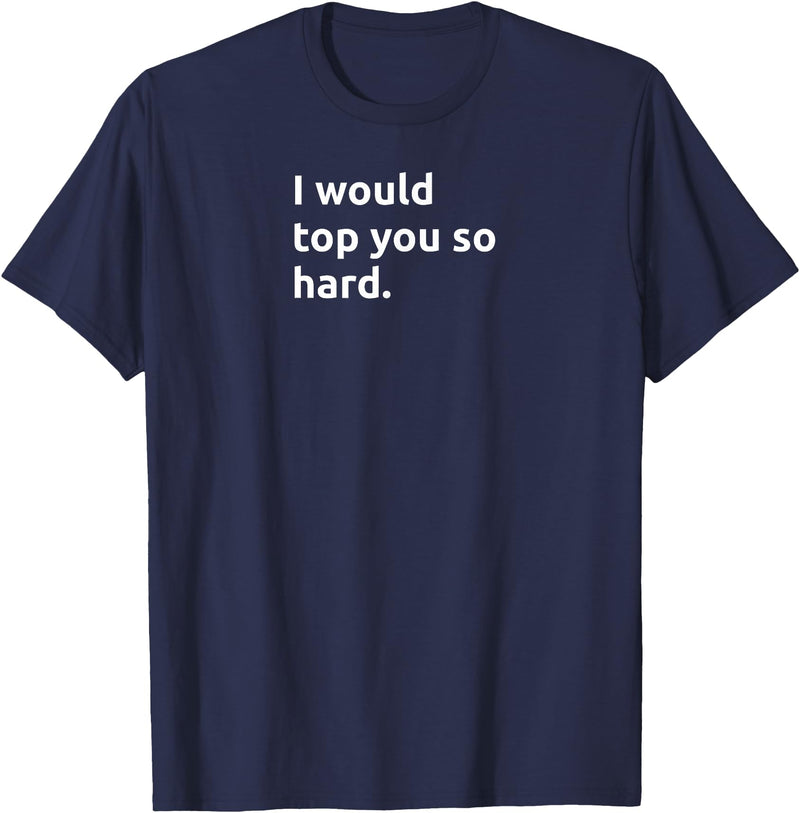 Bear Daddy I Would TOP You So Hard Funny Gay Humor Adult T-Shirt - Navy Blue