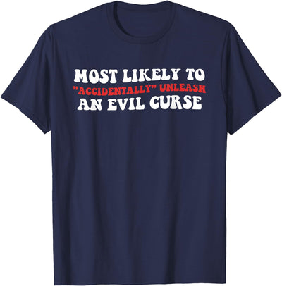 Most Likely To Accidentally Unleash An Evil Curse Most Likely to Accidentally, Unleash an Evil Curse T-Shirt