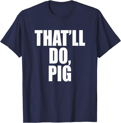 That’ll Do, Pig. A Memorable Trivia Saying Quote A Favorite T-Shirt