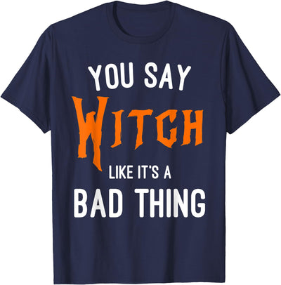 Basic Witch Apparel You Say Witch Like It's A Bad Thing Fun Witch Halloween T-Shirt