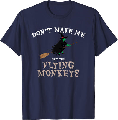 Don't Make Me Get The Flying Monkeys Witch Gifts Don't Make Me Get The Flying Monkeys Funny Halloween Witch T-Shirt