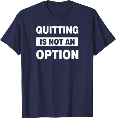 Quitting Is Not an Option Gym T-Shirt